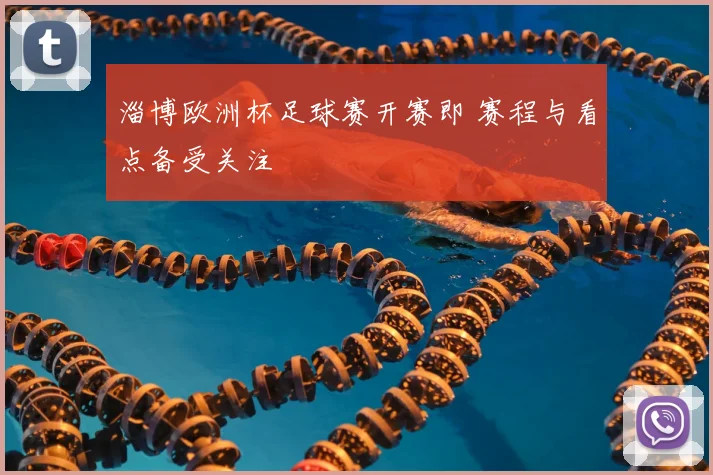淄博欧洲杯足球赛开赛即 赛程与看点备受关注